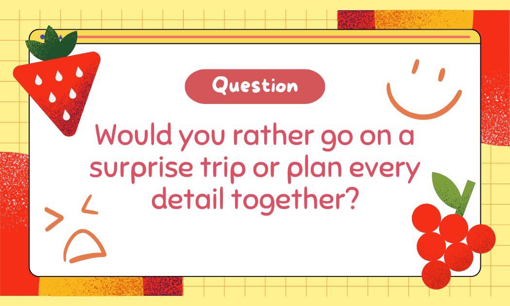 Would you rather go on a surprise trip or plan every detail together?